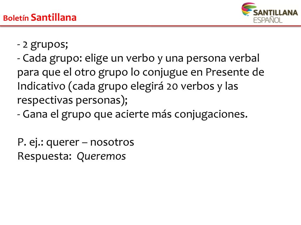 Gana el grupo que acierte más conjugaciones. P. ej.: querer – nosotros