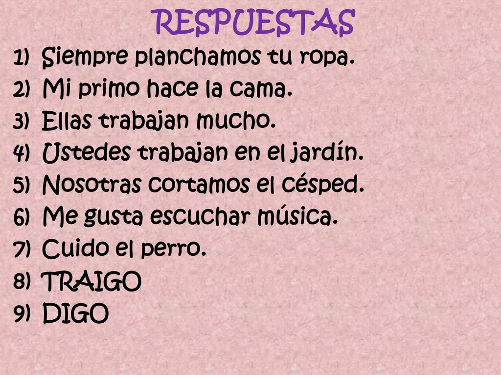 RESPUESTAS Siempre planchamos tu ropa. Mi primo hace la cama.