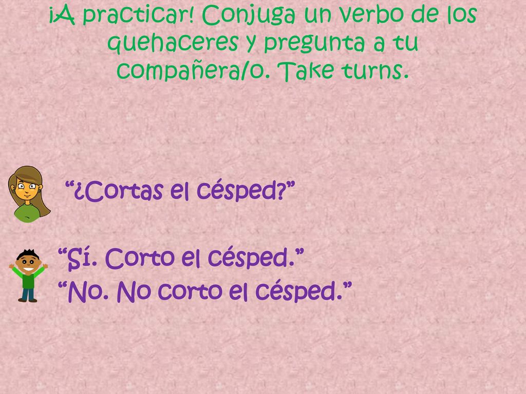 ¡A practicar! Conjuga un verbo de los quehaceres y pregunta a tu compañera/o. Take turns.