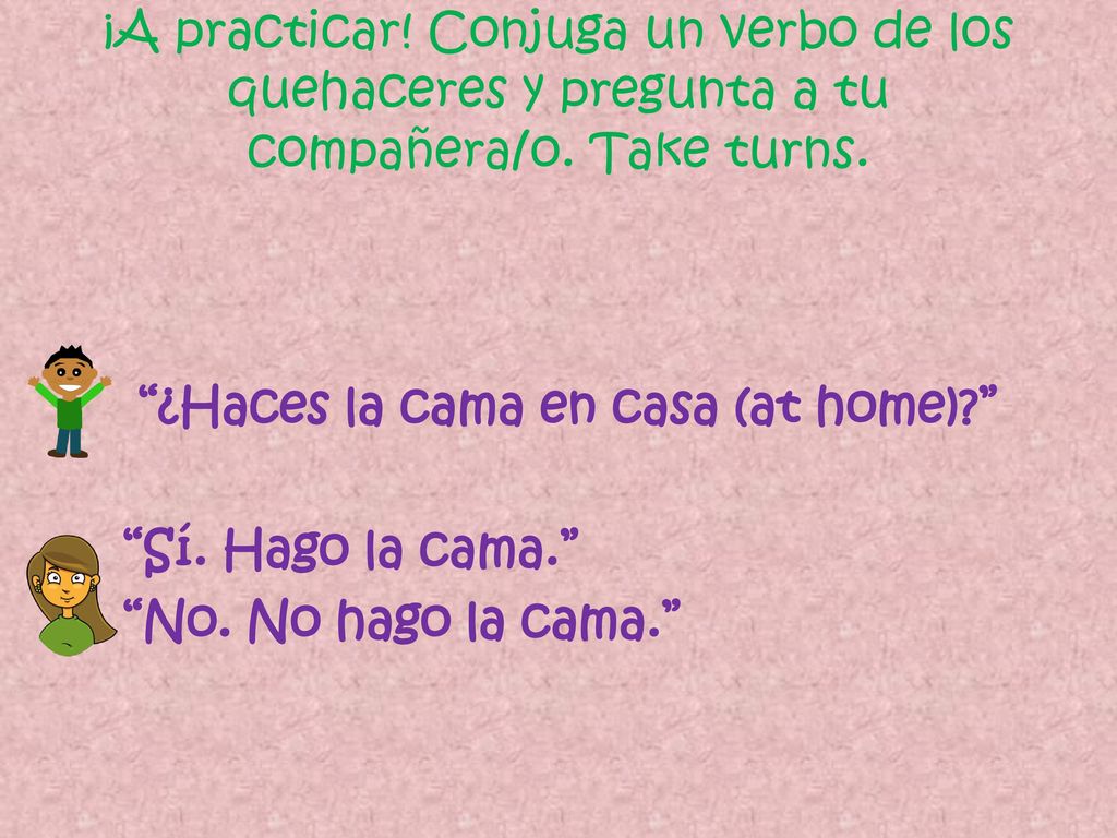 ¡A practicar! Conjuga un verbo de los quehaceres y pregunta a tu compañera/o. Take turns.