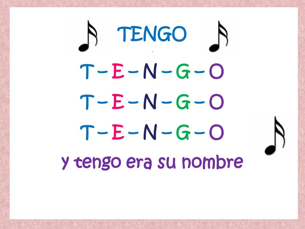 TENGO . T – E – N – G – O T – E – N – G – O T – E – N – G – O y tengo era su nombre