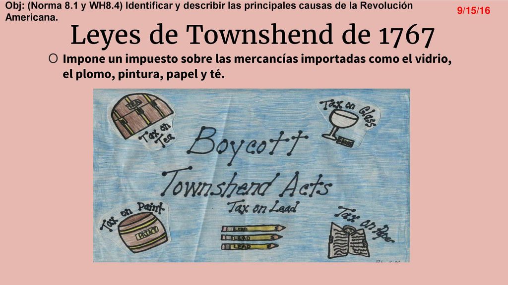 Leyes de Townshend de 1767 Impone un impuesto sobre las mercancías importadas como el vidrio, el plomo, pintura, papel y té.