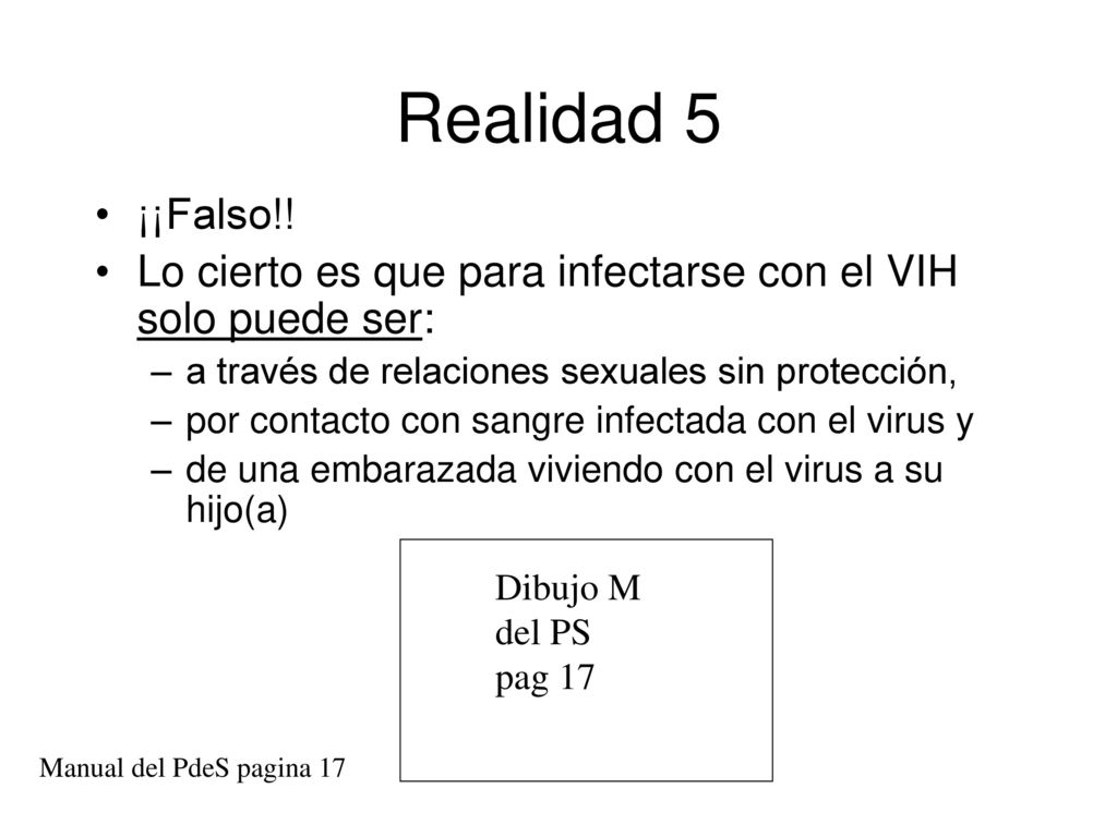 Realidad 5 ¡¡Falso!! Lo cierto es que para infectarse con el VIH solo puede ser: a través de relaciones sexuales sin protección,
