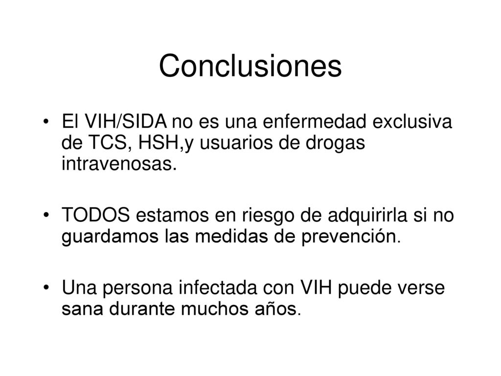 Conclusiones El VIH/SIDA no es una enfermedad exclusiva de TCS, HSH,y usuarios de drogas intravenosas.