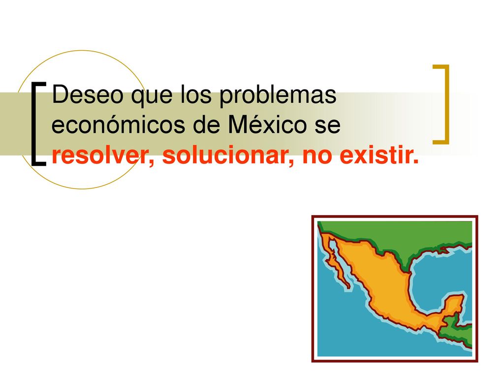 Deseo que los problemas económicos de México se resolver, solucionar, no existir.