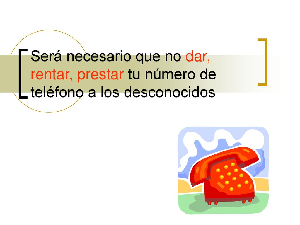 Será necesario que no dar, rentar, prestar tu número de teléfono a los desconocidos