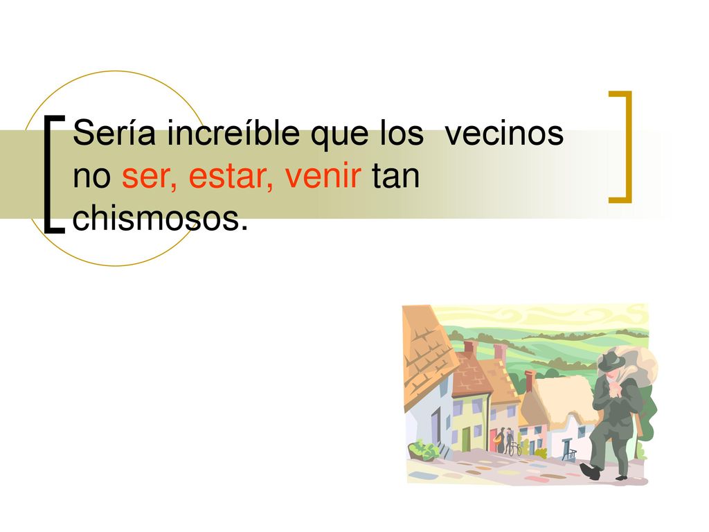 Sería increíble que los vecinos no ser, estar, venir tan chismosos.