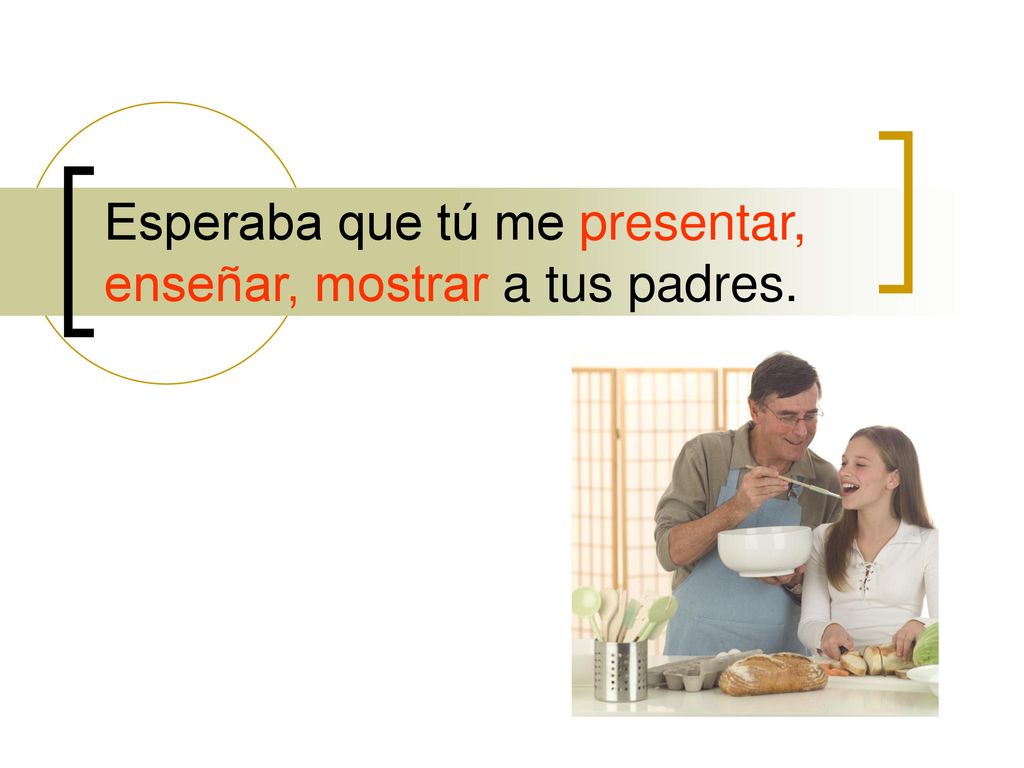 Esperaba que tú me presentar, enseñar, mostrar a tus padres.