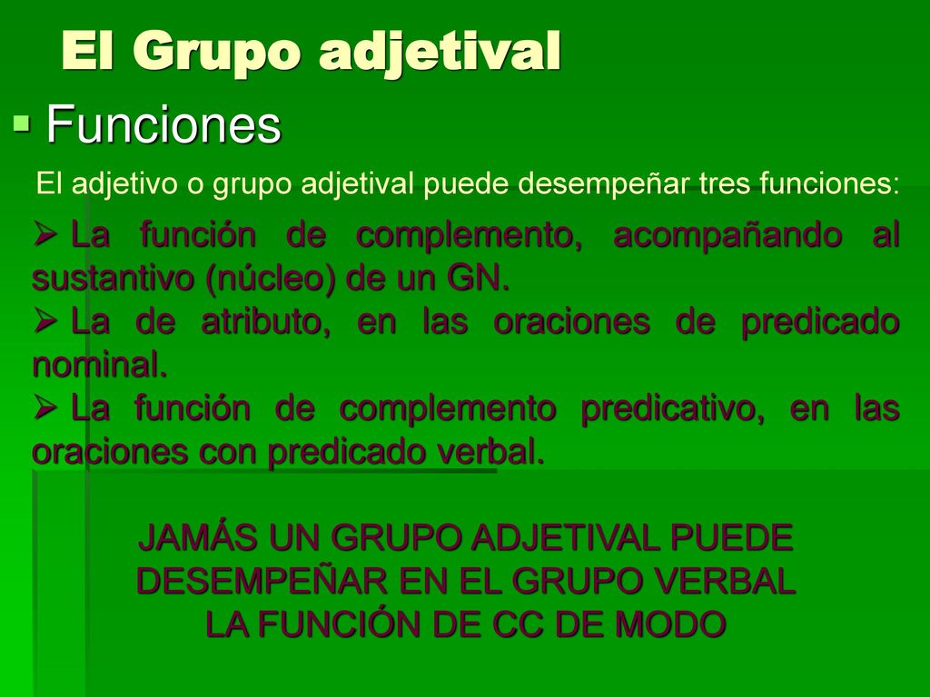 JAMÁS UN GRUPO ADJETIVAL PUEDE DESEMPEÑAR EN EL GRUPO VERBAL
