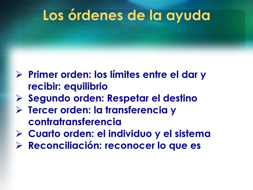 Los órdenes de la ayuda Primer orden: los límites entre el dar y recibir: equilibrio. Segundo orden: Respetar el destino.