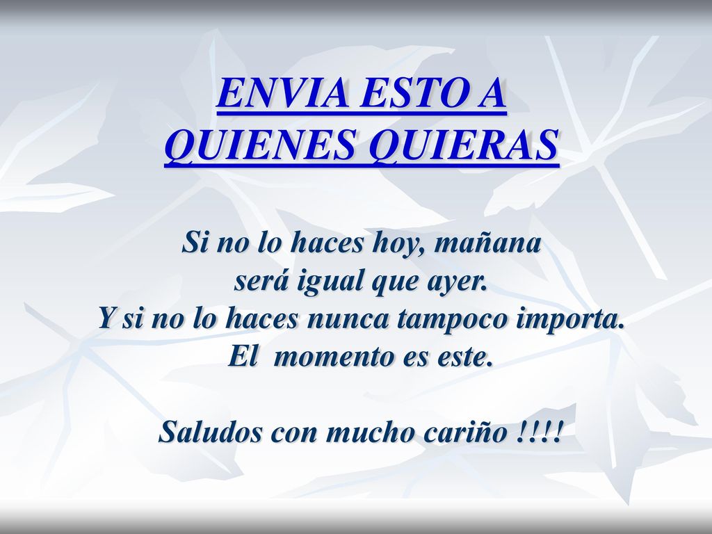 ENVIA ESTO A QUIENES QUIERAS Si no lo haces hoy, mañana será igual que ayer.