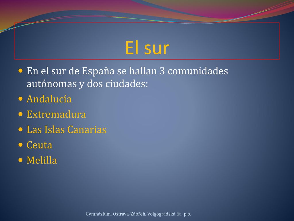 El sur En el sur de España se hallan 3 comunidades autónomas y dos ciudades: Andalucía. Extremadura.