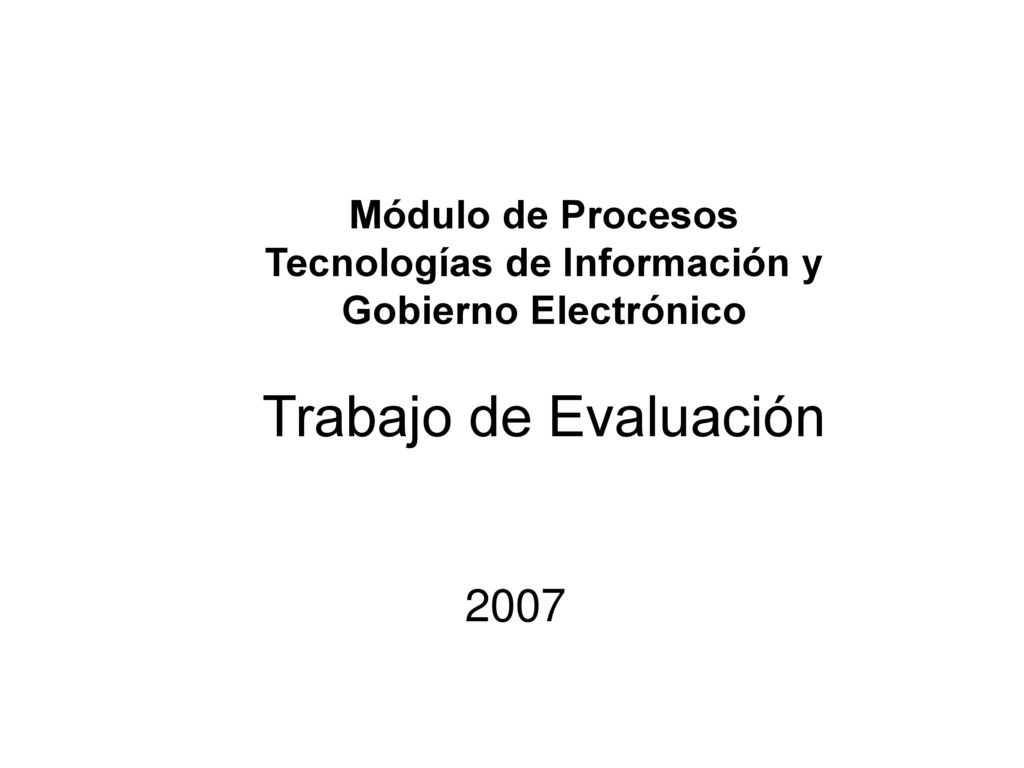 Módulo de Procesos Tecnologías de Información y Gobierno Electrónico Trabajo de Evaluación
