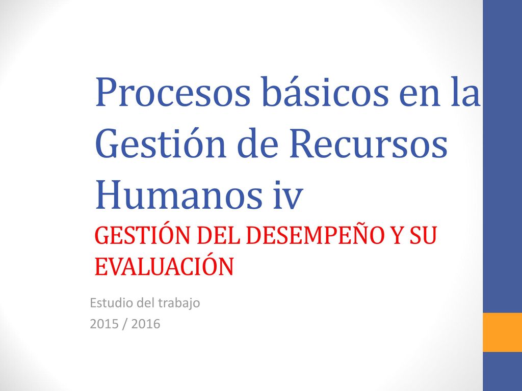 Procesos básicos en la Gestión de Recursos Humanos iv GESTIÓN DEL DESEMPEÑO Y SU EVALUACIÓN