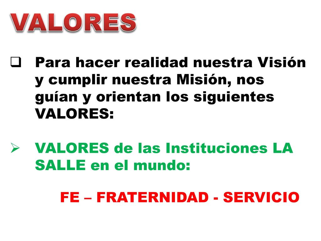 VALORES Para hacer realidad nuestra Visión y cumplir nuestra Misión, nos guían y orientan los siguientes VALORES: