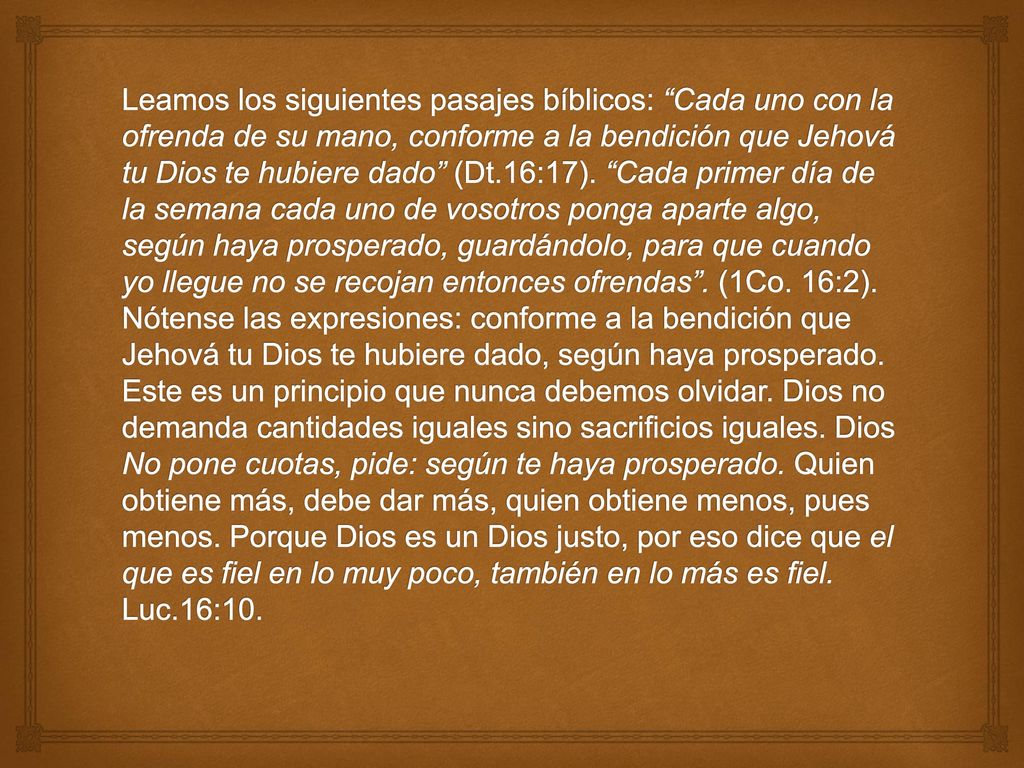 Leamos los siguientes pasajes bíblicos: Cada uno con la ofrenda de su mano, conforme a la bendición que Jehová tu Dios te hubiere dado (Dt.16:17).