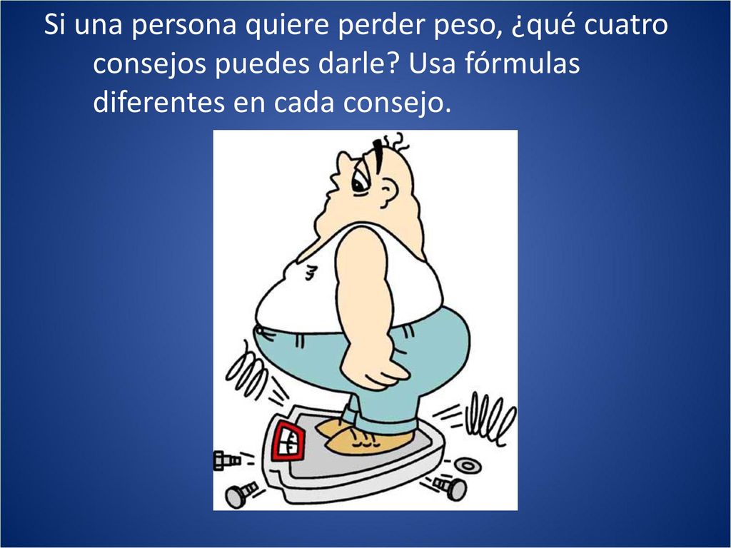 Si una persona quiere perder peso, ¿qué cuatro consejos puedes darle