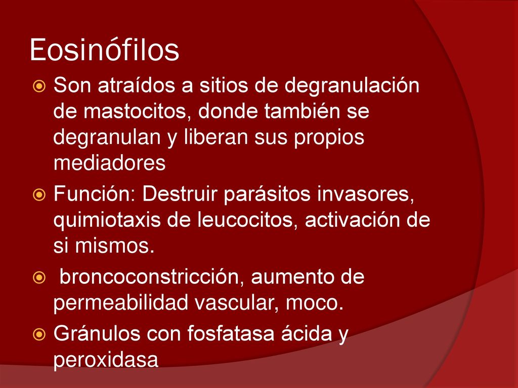 Eosinófilos Son atraídos a sitios de degranulación de mastocitos, donde también se degranulan y liberan sus propios mediadores.