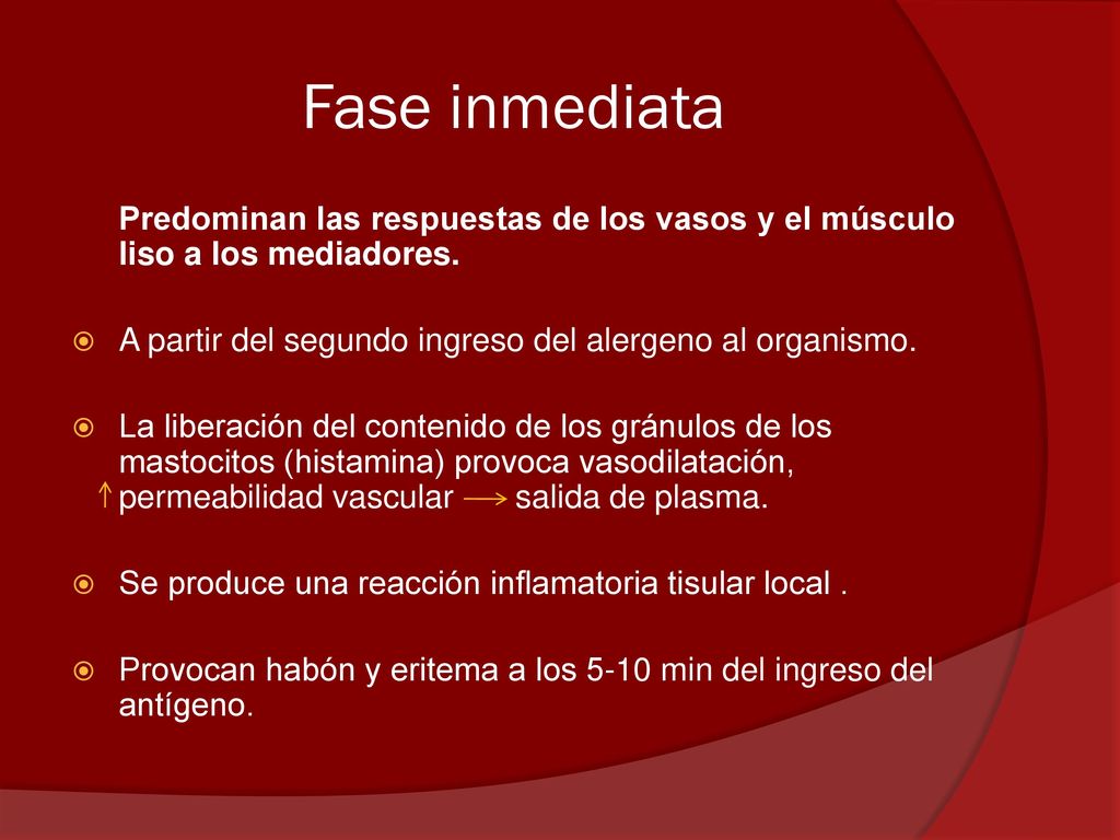 Fase inmediata Predominan las respuestas de los vasos y el músculo liso a los mediadores. A partir del segundo ingreso del alergeno al organismo.