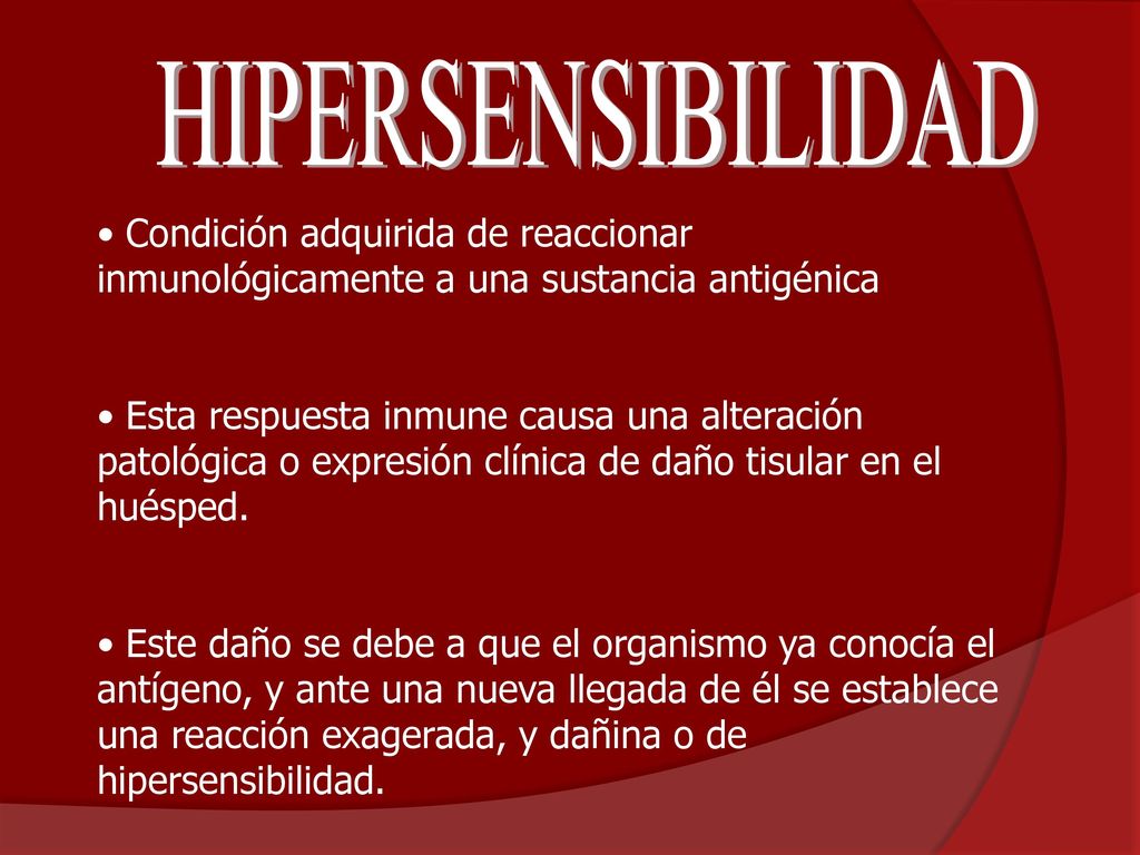 HIPERSENSIBILIDAD Condición adquirida de reaccionar inmunológicamente a una sustancia antigénica.