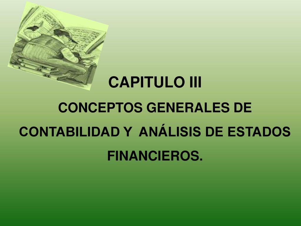 CAPITULO III CONCEPTOS GENERALES DE CONTABILIDAD Y ANÁLISIS DE ESTADOS FINANCIEROS.