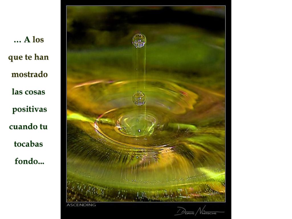 … A los que te han mostrado las cosas positivas cuando tu tocabas fondo...