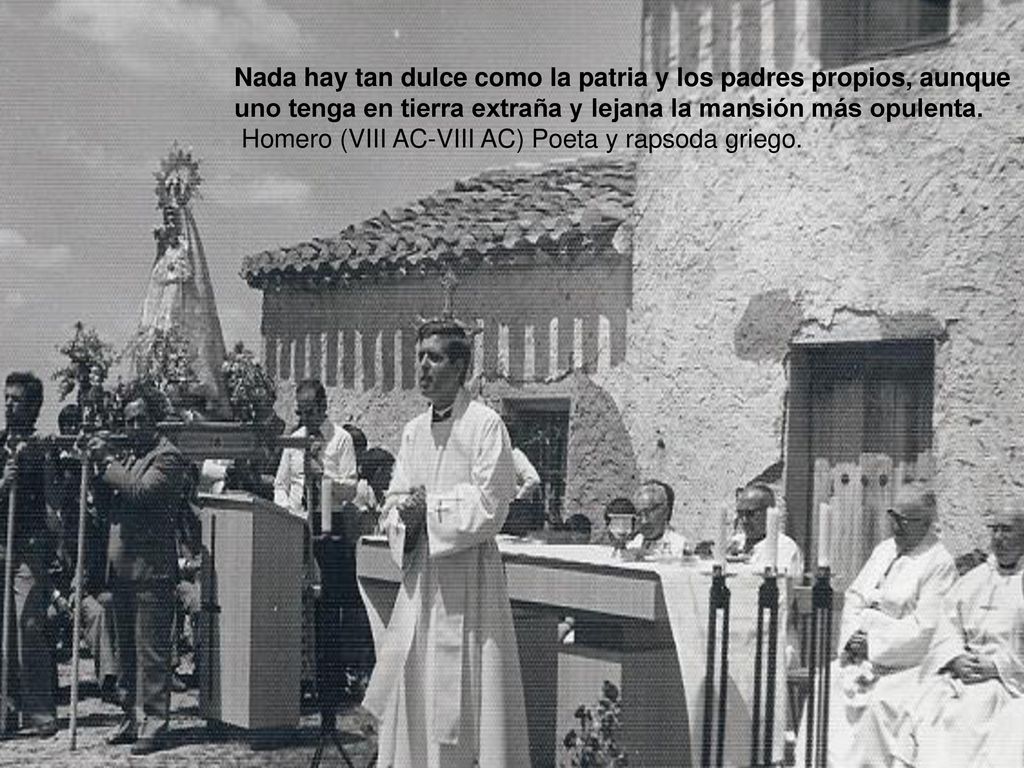 Nada hay tan dulce como la patria y los padres propios, aunque uno tenga en tierra extraña y lejana la mansión más opulenta.
