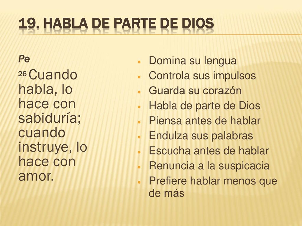 19. Habla de parte de Dios Pe 26 Cuando habla, lo hace con sabiduría; cuando instruye, lo hace con amor.