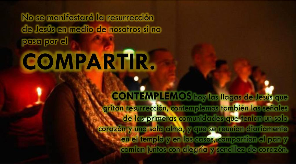 No se manifestará la resurrección de Jesús en medio de nosotros si no pasa por el COMPARTIR.