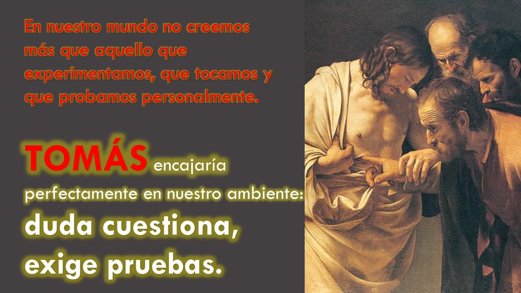 En nuestro mundo no creemos más que aquello que experimentamos, que tocamos y que probamos personalmente.