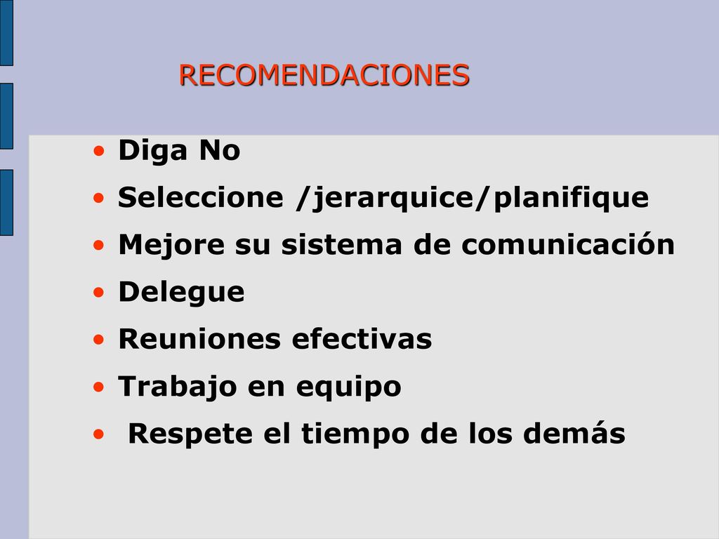 RECOMENDACIONES Diga No. Seleccione /jerarquice/planifique. Mejore su sistema de comunicación. Delegue.