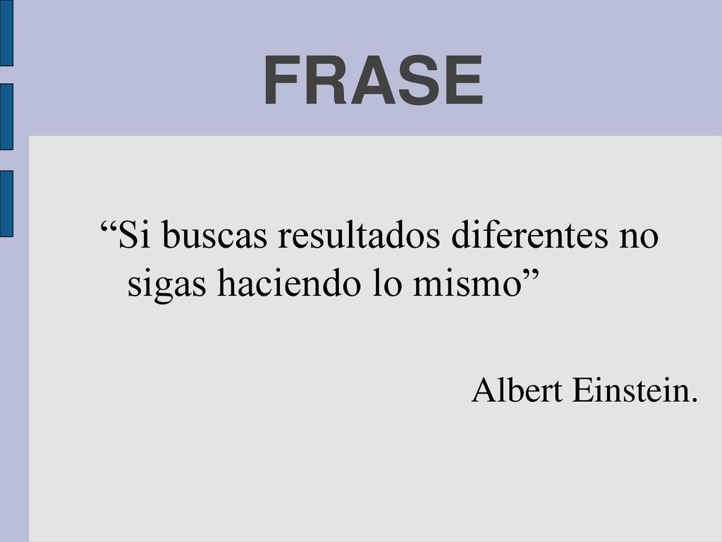 FRASE Si buscas resultados diferentes no sigas haciendo lo mismo