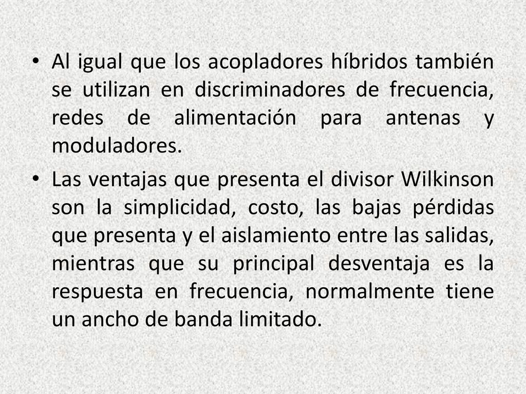 Al igual que los acopladores híbridos también se utilizan en discriminadores de frecuencia, redes de alimentación para antenas y moduladores.