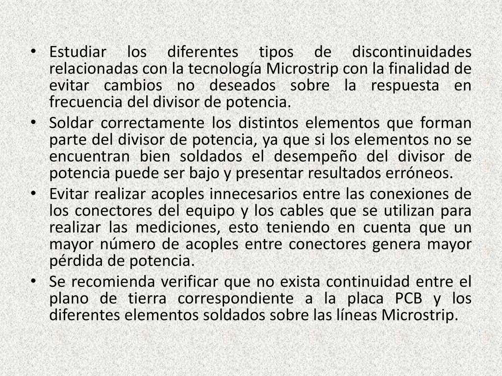 Estudiar los diferentes tipos de discontinuidades relacionadas con la tecnología Microstrip con la finalidad de evitar cambios no deseados sobre la respuesta en frecuencia del divisor de potencia.
