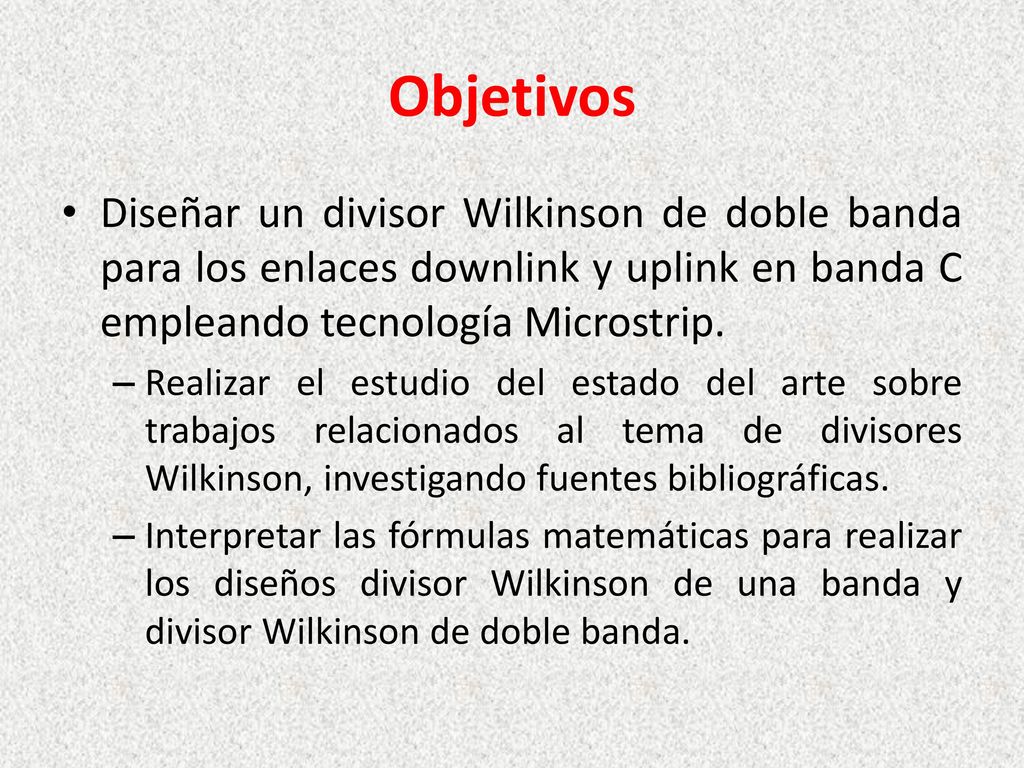 Objetivos Diseñar un divisor Wilkinson de doble banda para los enlaces downlink y uplink en banda C empleando tecnología Microstrip.