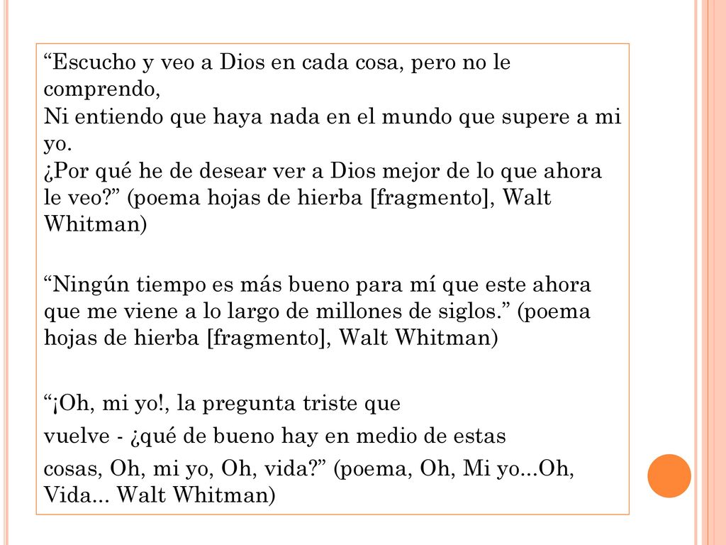 Escucho y veo a Dios en cada cosa, pero no le comprendo, Ni entiendo que haya nada en el mundo que supere a mi yo.