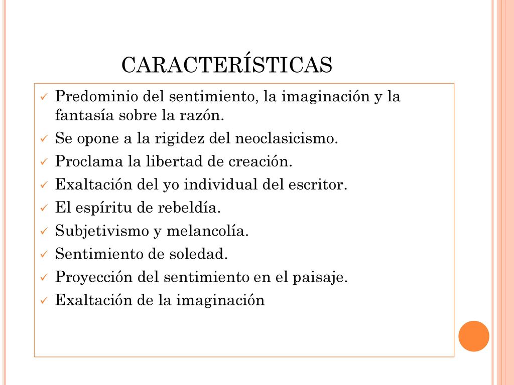 CARACTERÍSTICAS Predominio del sentimiento, la imaginación y la fantasía sobre la razón. Se opone a la rigidez del neoclasicismo.
