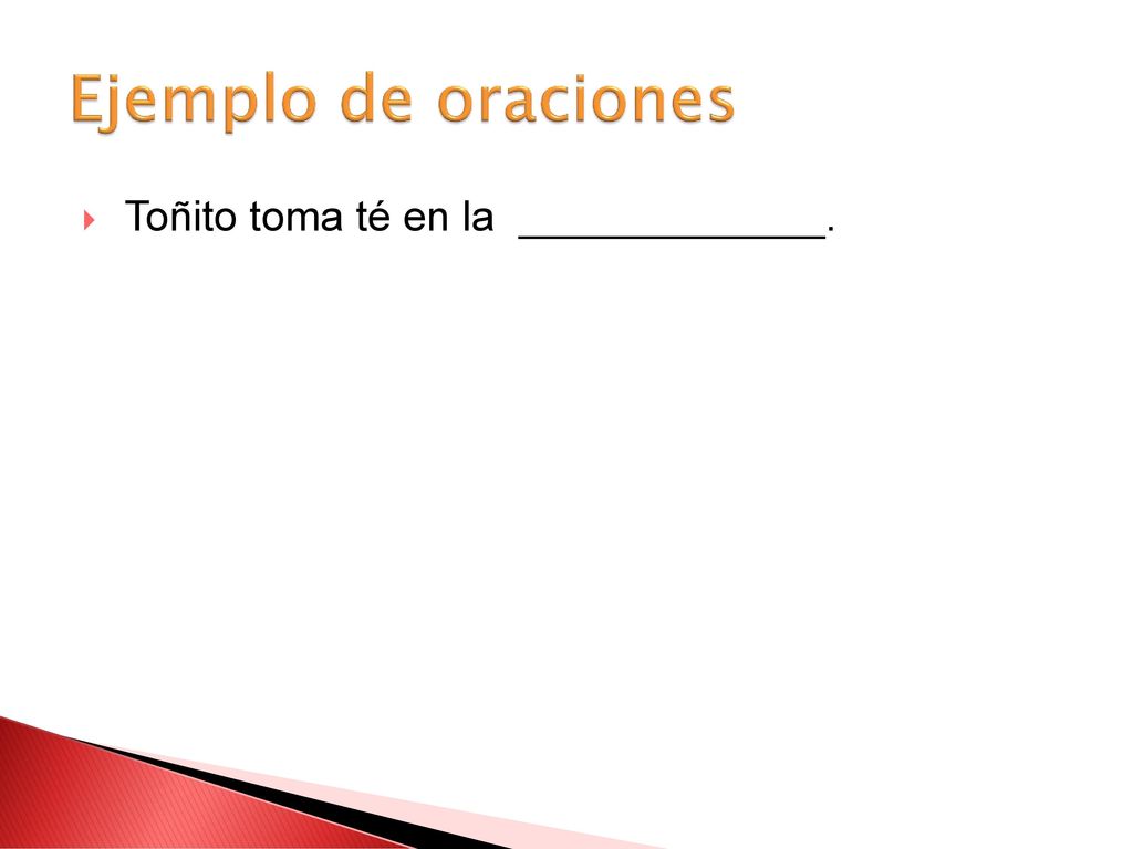 Ejemplo de oraciones Toñito toma té en la _____________.