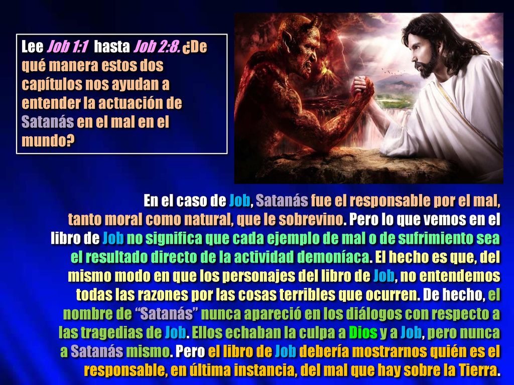 Lee Job 1:1 hasta Job 2:8. ¿De qué manera estos dos capítulos nos ayudan a entender la actuación de Satanás en el mal en el mundo