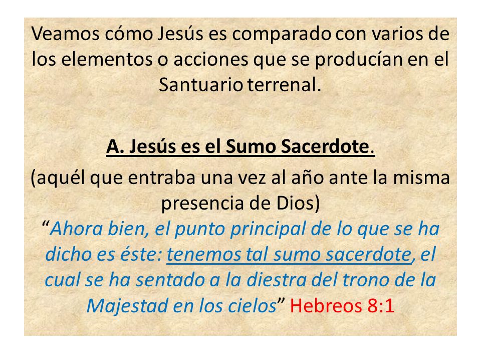 Veamos cómo Jesús es comparado con varios de los elementos o acciones que se producían en el Santuario terrenal.