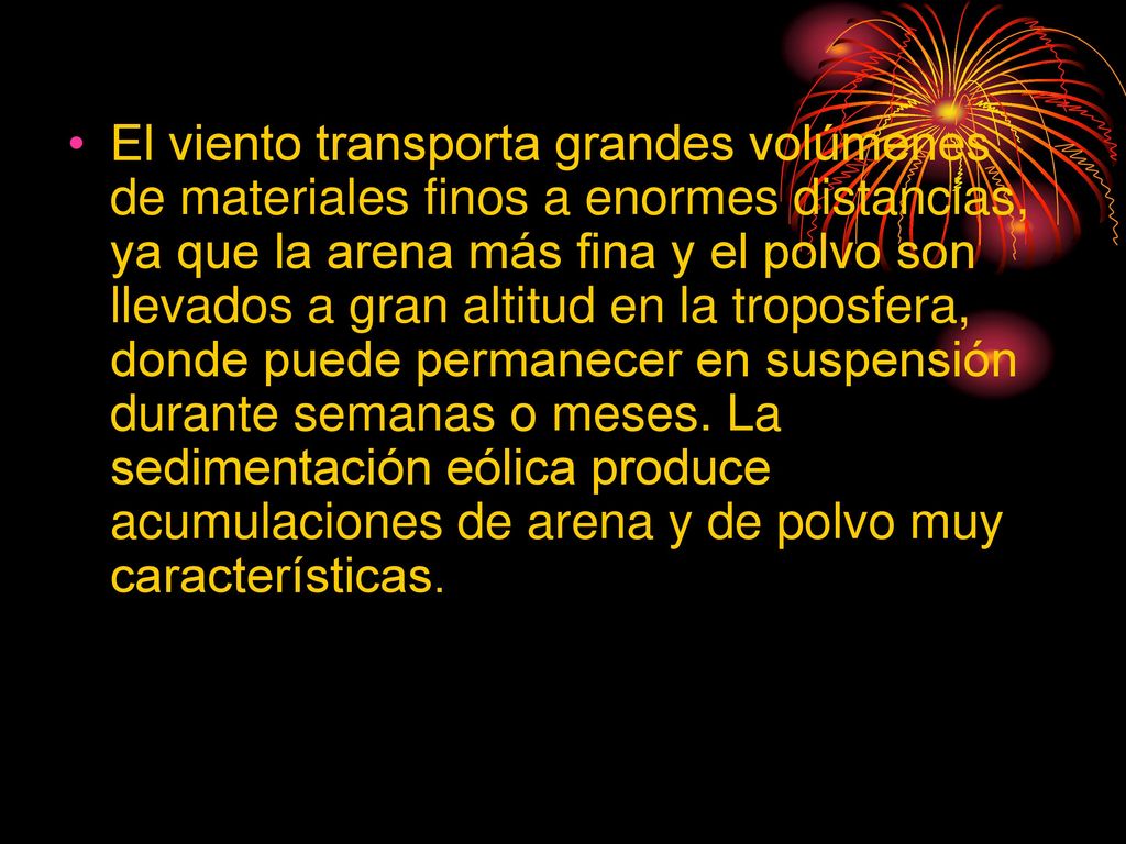 El viento transporta grandes volúmenes de materiales finos a enormes distancias, ya que la arena más fina y el polvo son llevados a gran altitud en la troposfera, donde puede permanecer en suspensión durante semanas o meses.