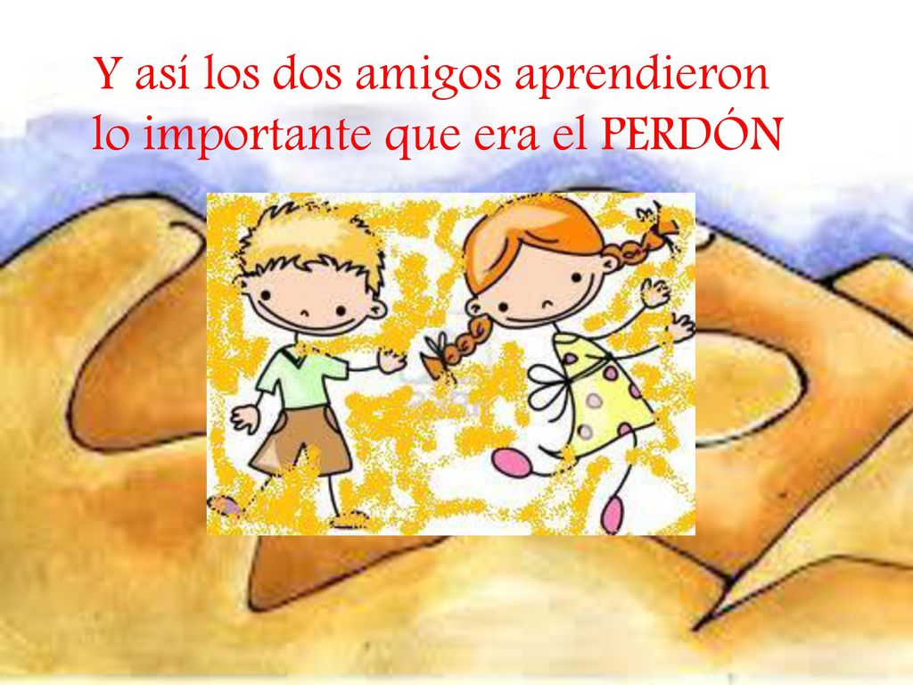 Y así los dos amigos aprendieron lo importante que era el PERDÓN