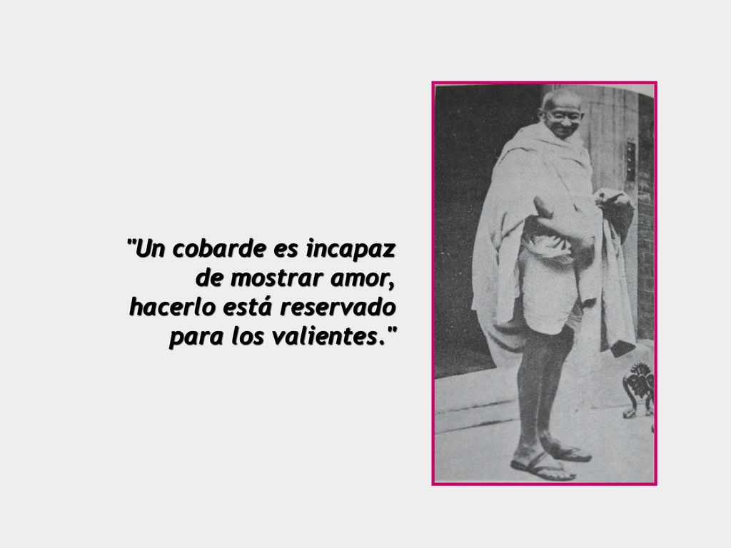 Un cobarde es incapaz de mostrar amor, hacerlo está reservado para los valientes.