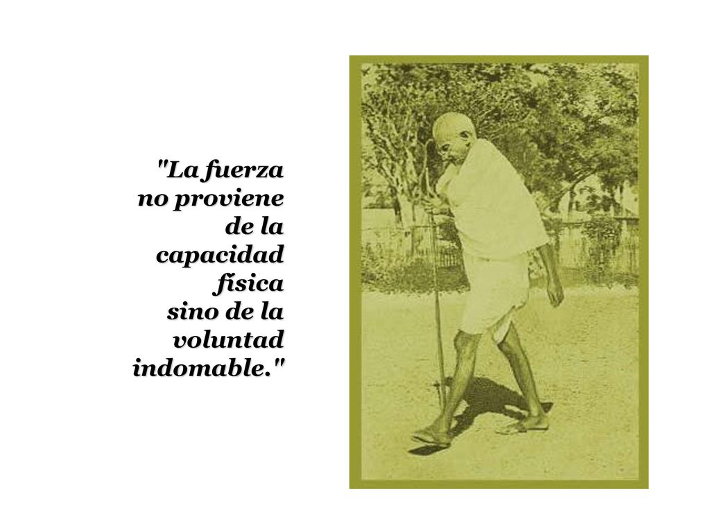 La fuerza no proviene de la capacidad física sino de la voluntad indomable.