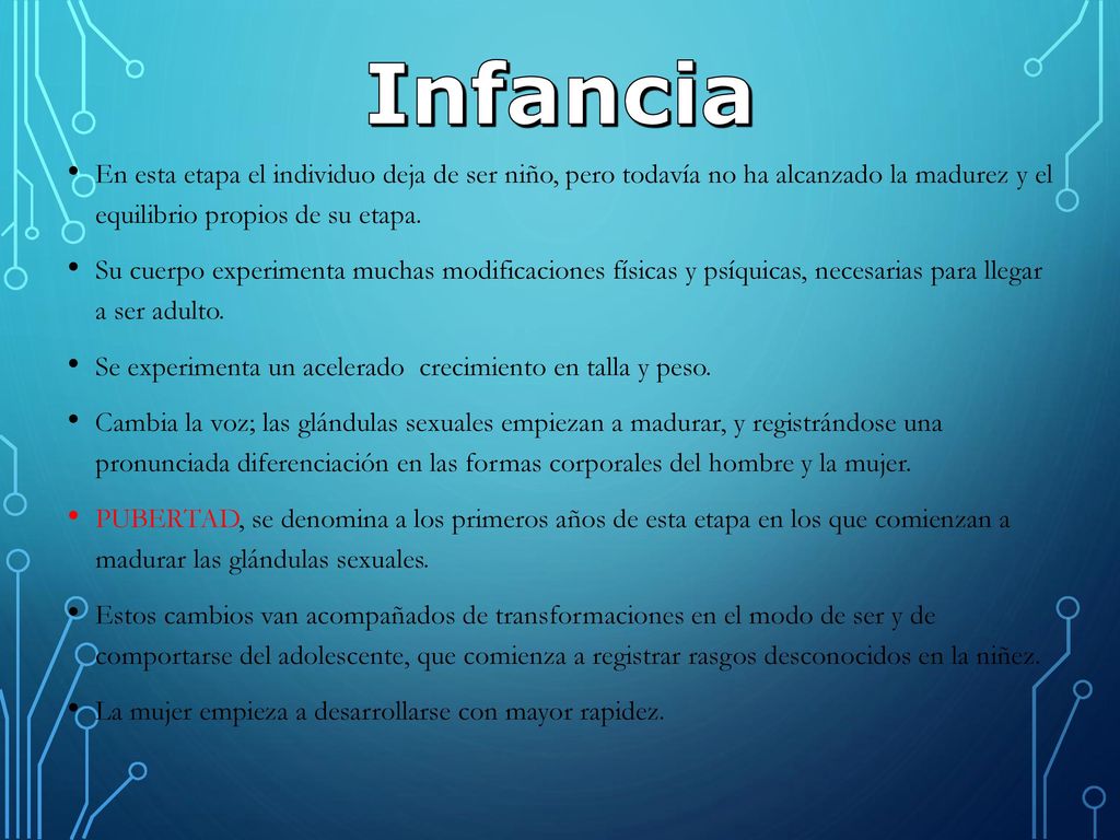 Infancia En esta etapa el individuo deja de ser niño, pero todavía no ha alcanzado la madurez y el equilibrio propios de su etapa.