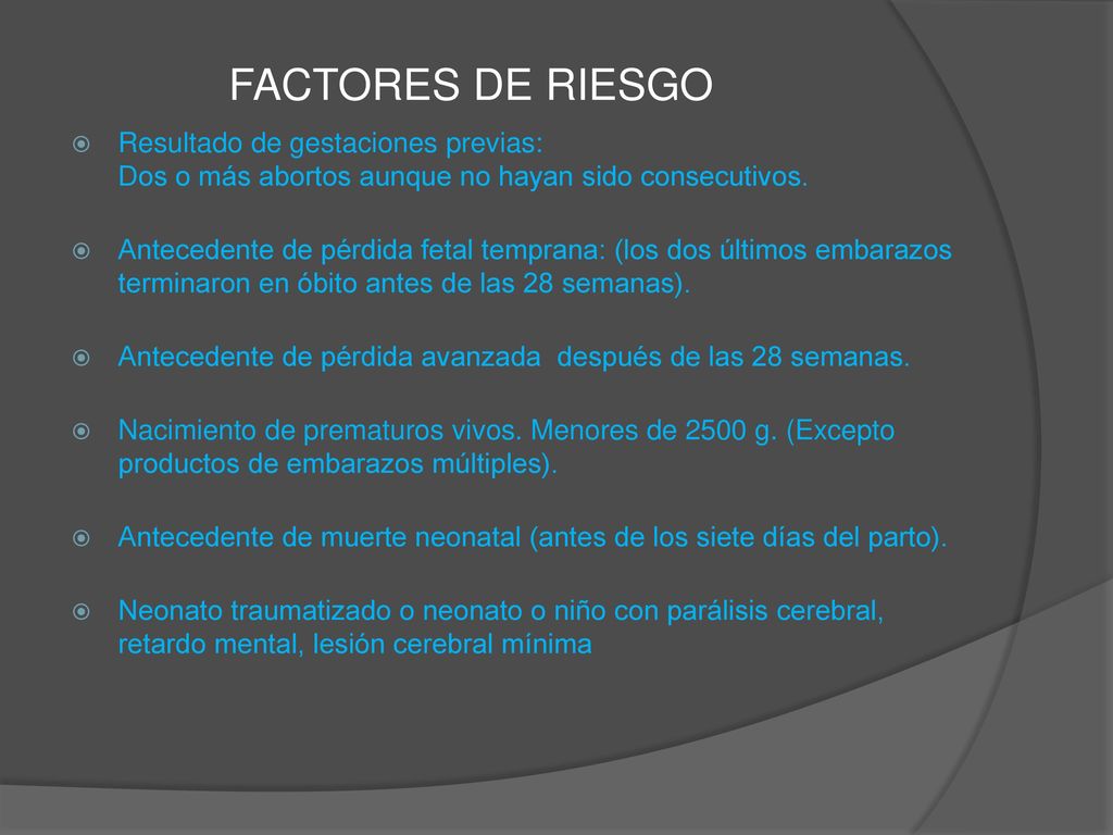FACTORES DE RIESGO Resultado de gestaciones previas: Dos o más abortos aunque no hayan sido consecutivos.