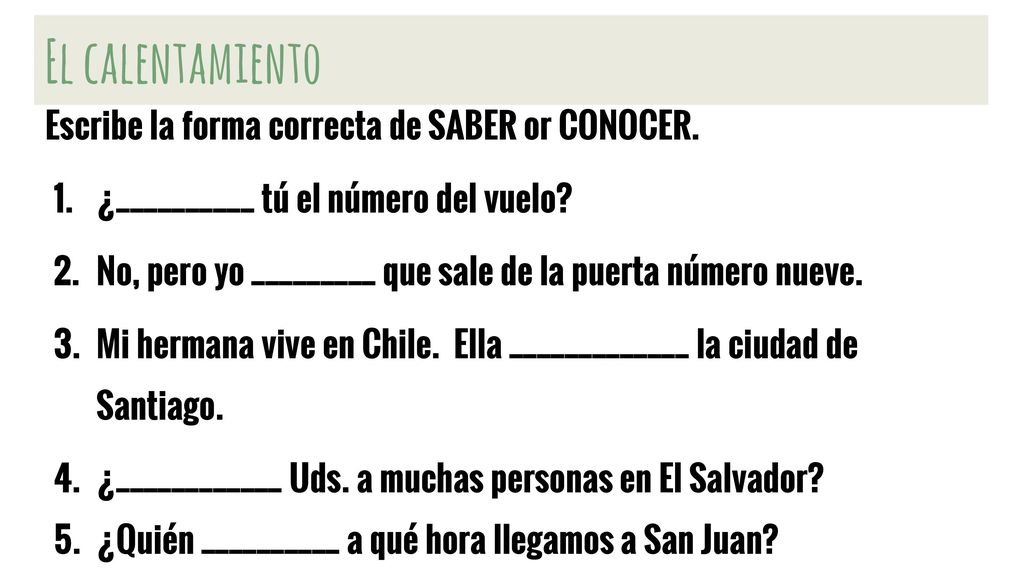 El calentamiento Escribe la forma correcta de SABER or CONOCER.