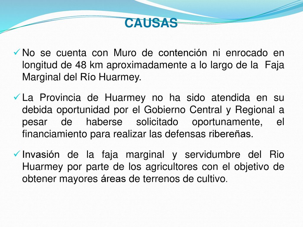 CAUSAS No se cuenta con Muro de contención ni enrocado en longitud de 48 km aproximadamente a lo largo de la Faja Marginal del Río Huarmey.