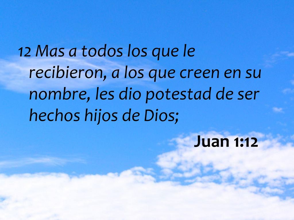 12 Mas a todos los que le recibieron, a los que creen en su nombre, les dio potestad de ser hechos hijos de Dios;