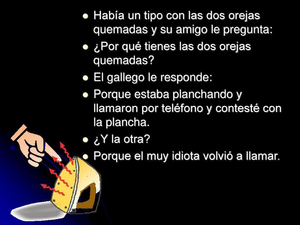 Había un tipo con las dos orejas quemadas y su amigo le pregunta: